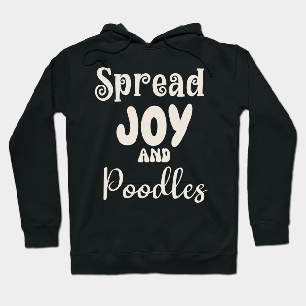 Spread Joy and Poodles Hoodie by Nice Surprise